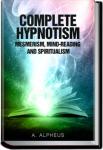 Complete Hypnotism, Mesmerism, Mind-Reading and Spiritualism | A. Alpheus