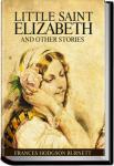 Little Saint Elizabeth and Other Stories | Frances Hodgson Burnett
