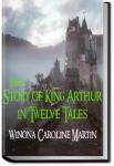 The Story of King Arthur in Twelve Tales | Winona Caroline Martin