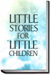 Little Stories for Little Children | Anonymous