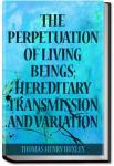 The Perpetuation of Living Beings; hereditary tran | Thomas Henry Huxley