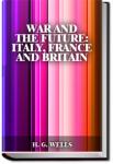 War and the future: Italy, France and Britain at w | H. G. Wells