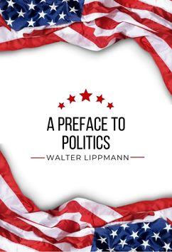 A Preface to Politics | Walter Lippmann