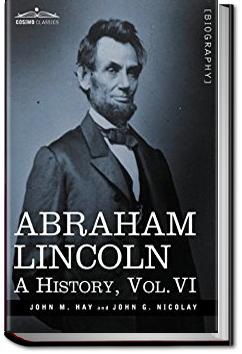 Abraham Lincoln: A History - Volume 6 | John Hay and John George Nicolay