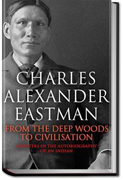 From the Deep Woods to Civilization | Charles Alexander Eastman