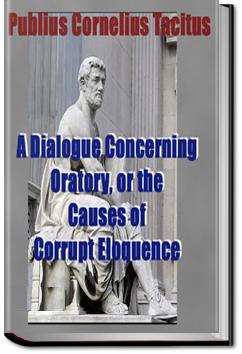 A Dialogue Concerning Oratory, Or The Causes Of Corrupt Eloquence | Publius Cornelius Tacitus