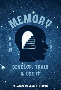 Memory - How to Develop, Train, and Use it | William Walker Atkinson