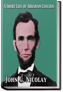 A Short Life of Abraham Lincoln | John G. Nicolay