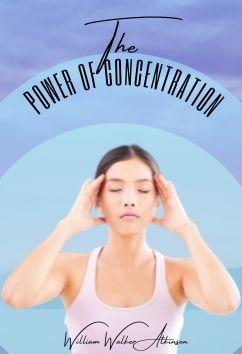 The Power of Concentration | William Walker Atkinson