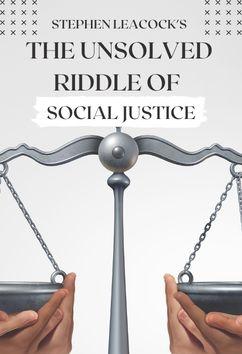 The Unsolved Riddle of Social Justice | Stephen Leacock