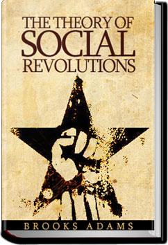 The Theory of Social Revolutions | Brooks Adams
