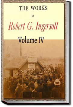 The Works of Robert G. Ingersoll, Vol. 4 | Robert Green Ingersoll