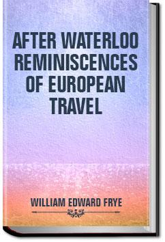 After Waterloo: Reminiscences of European Travel | Major W. E Frye