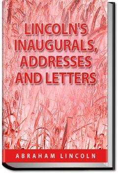 Lincoln's Inaugurals, Addresses and Letters (Selec | Abraham Lincoln