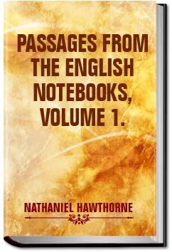 Passages from the English Notebooks - Volume 1 | Nathaniel Hawthorne