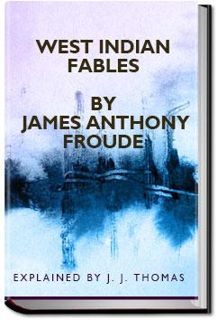 West Indian Fables by James Anthony Froude | Explained by J. J. Thomas